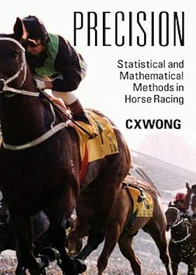 Precision: Statistical and Mathematical Methods in Horse Racing, Hardcover