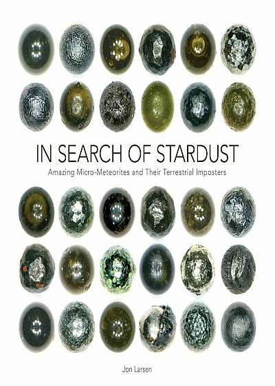 In Search of Stardust: Amazing Micrometeorites and Their Terrestrial Imposters, Hardcover