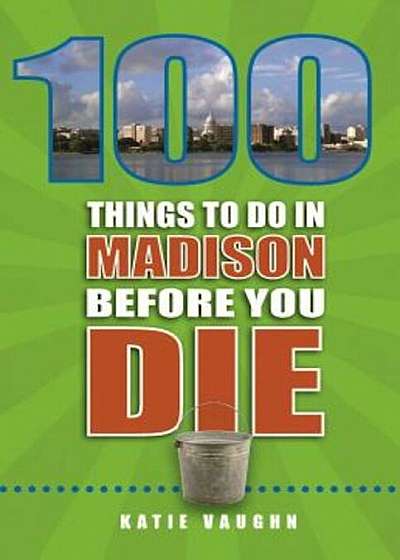 100 Things to Do in Madison Before You Die, Paperback