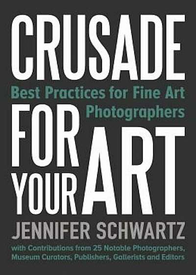 Crusade for Your Art: Best Practices for Fine Art Photographers, Paperback