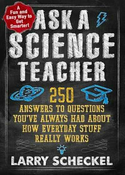 Ask a Science Teacher: 250 Answers to Questions You've Always Had about How Everyday Stuff Really Works, Paperback