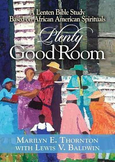 Plenty Good Room: A Lenten Bible Study Based on African American Spirituals, Paperback