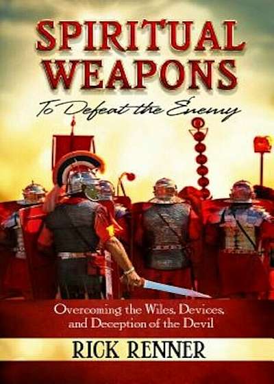 Spiritual Weapons to Defeat the Enemy: Overcoming the Wiles, Devices, and Deception of the Devil, Paperback