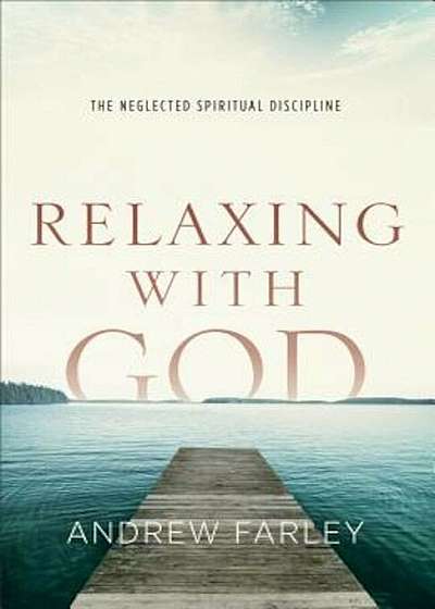 Relaxing with God: The Neglected Spiritual Discipline, Paperback