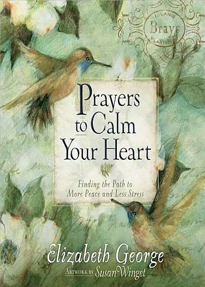 Prayers to Calm Your Heart: Finding the Path to More Peace and Less Stress, Hardcover