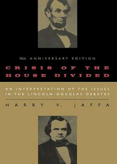 Crisis of the House Divided: An Interpretation of the Issues in the Lincoln-Douglas Debates, Paperback