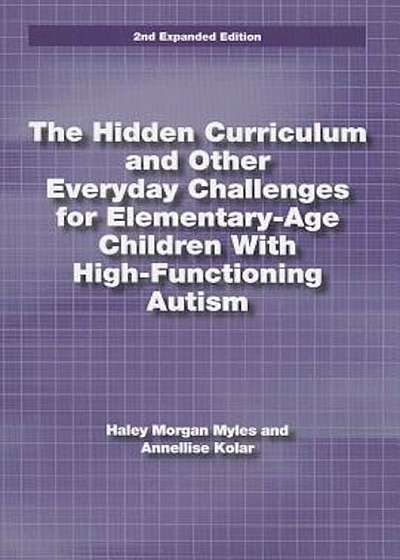 The Hidden Curriculum and Other Everyday Challenges for Elementary-Age Children with High-Functioning Autism, Paperback