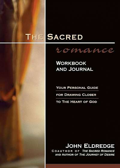 The Sacred Romance Workbook and Journal: Your Personal Guide for Drawing Closer to the Heart of God, Paperback