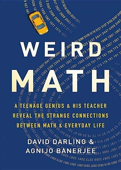Weird Math: A Teenage Genius and His Teacher Reveal the Strange Connections Between Math and Everyday Life, Hardcover
