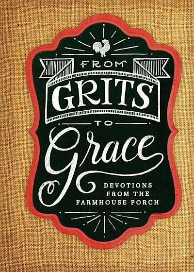 Grits to Grace: Devotions from the Farmhouse Porch, Hardcover