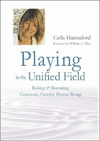 Playing in the Unified Field: Raising & Becoming Conscious, Creative Human Beings, Paperback