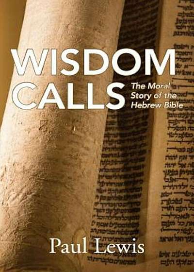 Wisdom Calls: The Moral Story of the Hebrew Bible, Paperback
