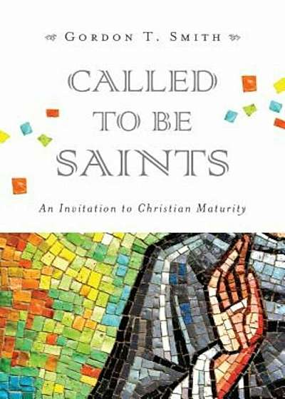Called to Be Saints: An Invitation to Christian Maturity, Paperback