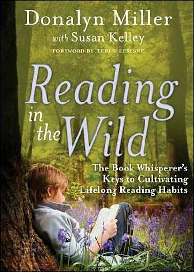 Reading in the Wild: The Book Whisperer's Keys to Cultivating Lifelong Reading Habits, Paperback