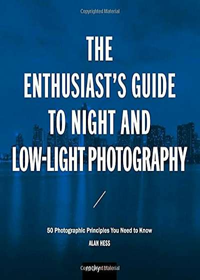 The Enthusiast's Guide to Night and Low-Light Photography: 50 Photographic Principles You Need to Know, Paperback