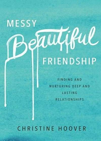 Messy Beautiful Friendship: Finding and Nurturing Deep and Lasting Relationships, Paperback