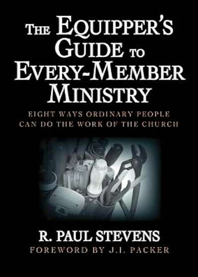 The Equipper's Guide to Every-Member Ministry: Eight Ways Ordinary People Can Do the Work of the Church, Paperback