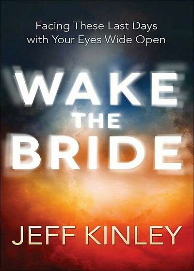 Wake the Bride: Facing These Last Days with Your Eyes Wide Open, Paperback