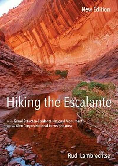 Hiking the Escalante: In the Grand Staircase-Escalante National Monument and the Glen Canyon National Recreation Area, New Edition, Paperback