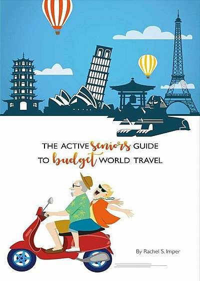 The Active Seniors Guide to Budget World Travel, Paperback