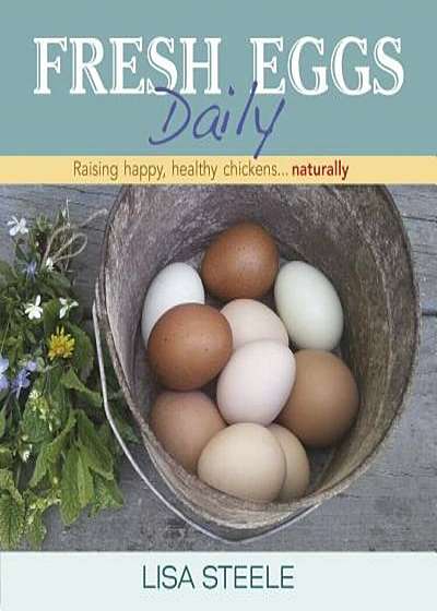 Fresh Eggs Daily: Raising Happy, Healthy Chickens... Naturally, Hardcover