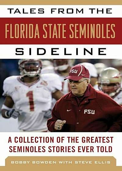 Tales from the Florida State Seminoles Sideline: A Collection of the Greatest Seminoles Stories Ever Told, Hardcover
