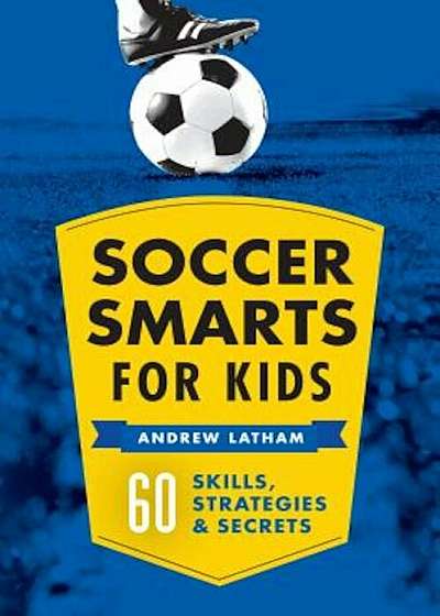 Soccer Smarts for Kids: 60 Skills, Strategies, and Secrets, Paperback