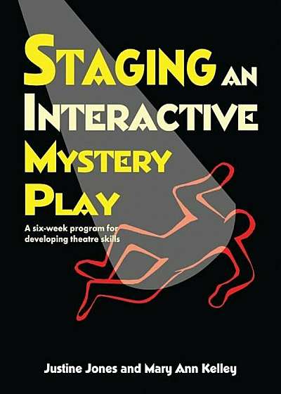 Staging an Interactive Mystery Play: A Six-Week Program for Developing Theatre Skills, Paperback