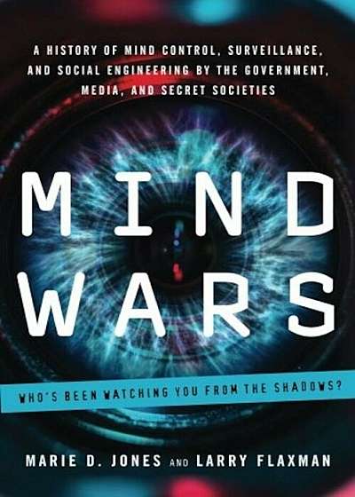 Mind Wars: A History of Mind Control, Surveillance, and Social Engineering by the Government, Media, and Secret Societies, Paperback