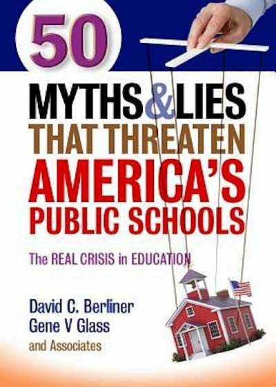 50 Myths and Lies That Threaten America's Public Schools: The Real Crisis in Education, Paperback