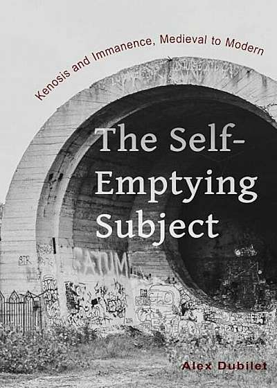 The Self-Emptying Subject: Kenosis and Immanence, Medieval to Modern, Paperback