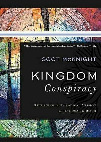 Kingdom Conspiracy: Returning to the Radical Mission of the Local Church, Paperback