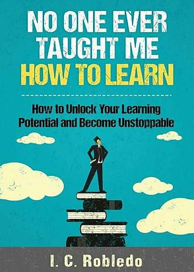No One Ever Taught Me How to Learn: How to Unlock Your Learning Potential and Become Unstoppable, Paperback