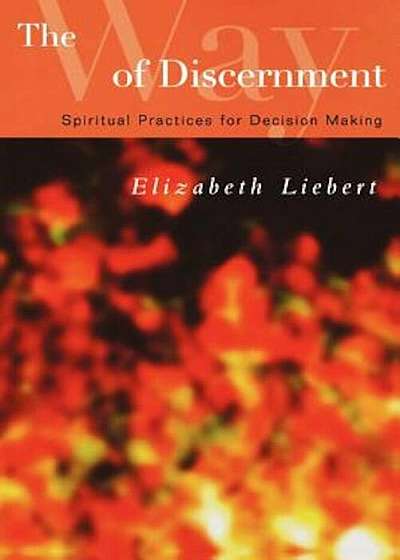 The Way of Discernment: Spiritual Practices for Decision Making, Paperback