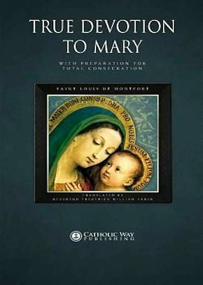 True Devotion to Mary: With Preparation for Total Consecration, Paperback