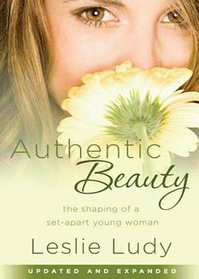 Authentic Beauty: The Shaping of a Set-Apart Young Woman, Paperback