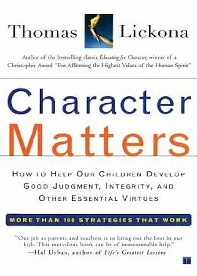Character Matters: How to Help Our Children Develop Good Judgment, Integrity, and Other Essential Virtues, Paperback
