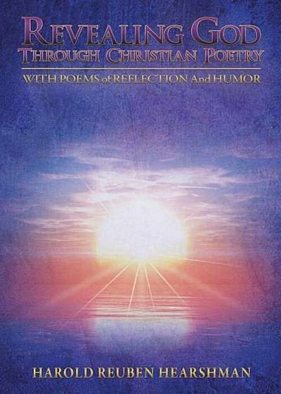 Coperta cărții Revealng God Through Christian Poetry (with Poems of Reflection and Humor), Paperback