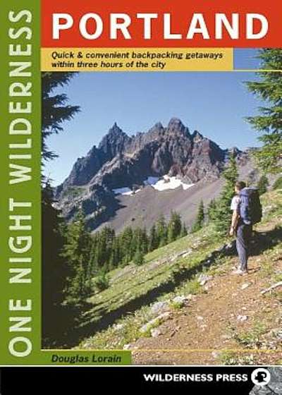 One Night Wilderness: Portland: Quick and Convenient Backcountry Getaways Within Three Hours of the City, Paperback