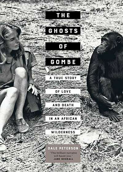The Ghosts of Gombe: A True Story of Love and Death in an African Wilderness, Hardcover