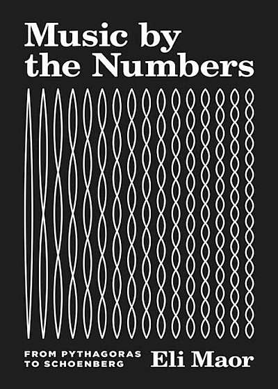 Music by the Numbers: From Pythagoras to Schoenberg, Hardcover