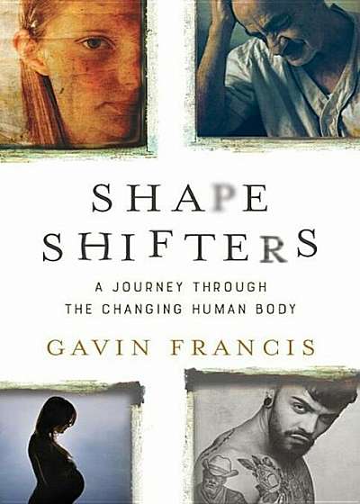 Shapeshifters: A Journey Through the Changing Human Body, Hardcover