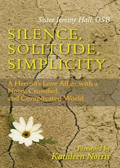 Silence, Solitude, Simplicity: A Hermit's Love Affair with a Noisy, Crowded, and Complicated World, Paperback