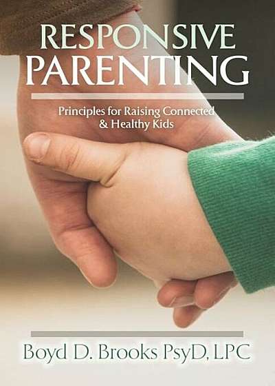 Responsive Parenting: Principles for Raising Connected & Healthy Kids, Paperback