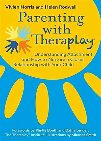Parenting with Theraplay(r): Understanding Attachment and How to Nurture a Closer Relationship with Your Child, Paperback