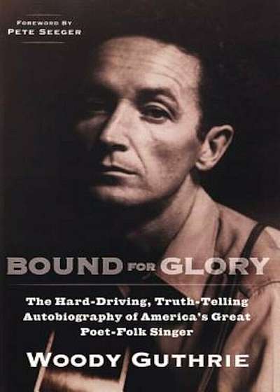 Bound for Glory: The Hard-Driving, Truth-Telling Autobiography of America's Great Poet-Folk Singer, Paperback