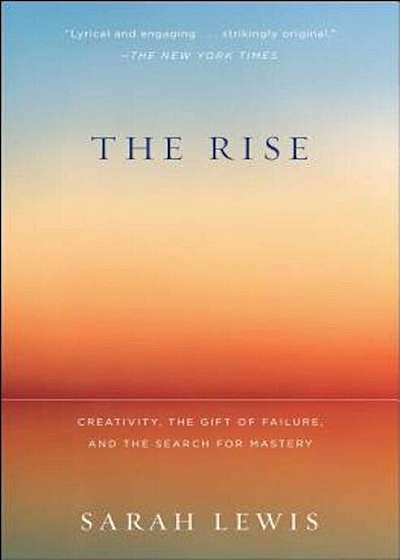 The Rise: Creativity, the Gift of Failure, and the Search for Mastery, Paperback