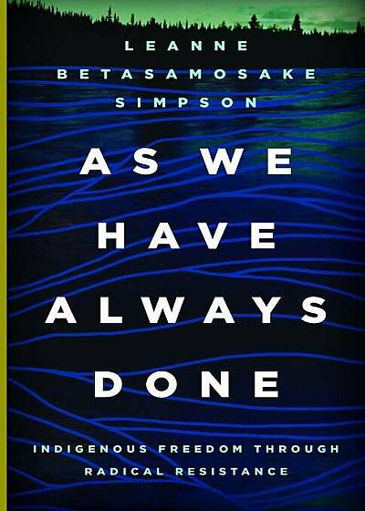 As We Have Always Done: Indigenous Freedom Through Radical Resistance, Hardcover