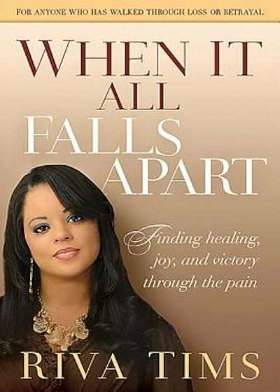 When It All Falls Apart: Find Healing, Joy and Victory Through the Pain, Paperback