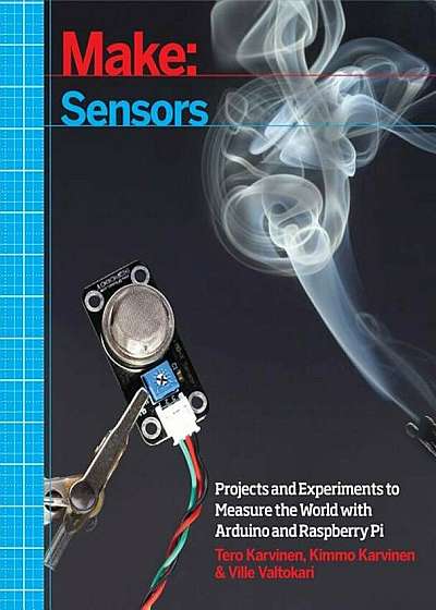 Make: Sensors: Projects and Experiments to Measure the World with Arduino and Raspberry Pi, Paperback